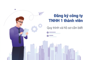 Tìm hiểu về hồ sơ đăng ký thành lập Công ty TNHH 1 thành viên