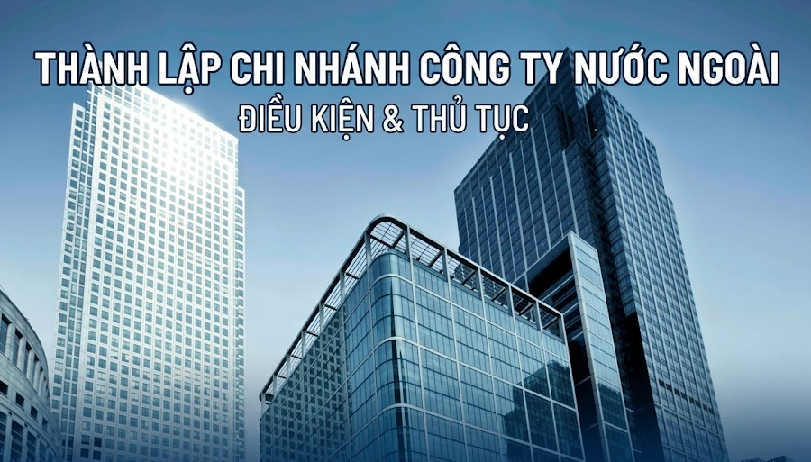 Hướng dẫn thủ tục đăng ký thành lập chi nhánh công ty nước ngoài 