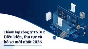 Điều kiện, thủ tục và hồ sơ thành lập Công ty TNHH
